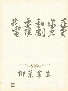 我要和你在一起电视剧免费观看全集