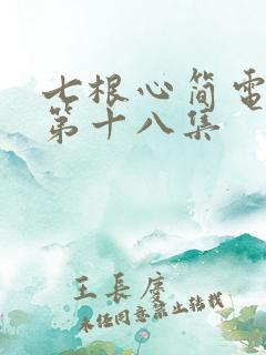 七根心简电视剧第十八集