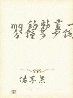 mg 的动画一分钟多少钱