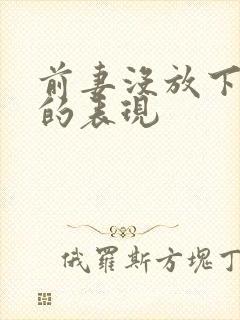 前妻没放下前夫的表现