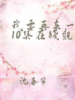 我要再来一次第10集在线观看