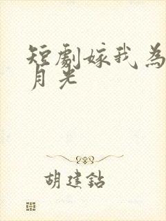 短剧嫁我为气白月光