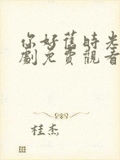 你好旧时光电视剧免费观看