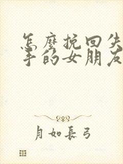 怎么挽回失望分手的女朋友