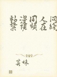 动漫同人网站色禁视频在线看