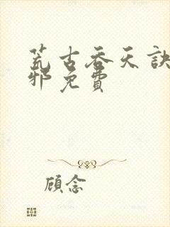 荒古吞天诀柳无邪免费