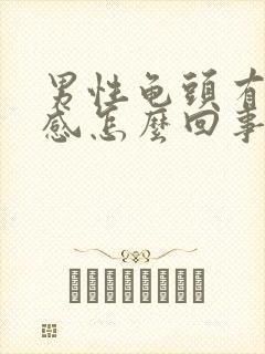 男性龟头有灼热感怎么回事