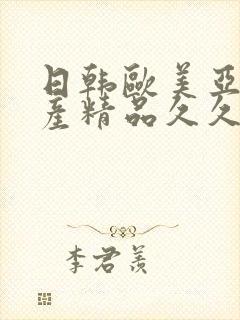 日韩欧美亚洲国产精品久久久