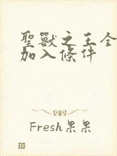 圣兽之王全人物加入条件