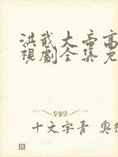 洪武大帝高清电视剧全集免费观看