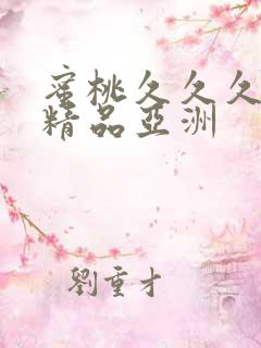 蜜桃久久久爱爱精品亚洲