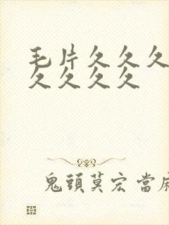 毛片久久久久久久久久久