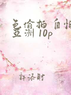 色偷拍 自怕 亚洲 10p