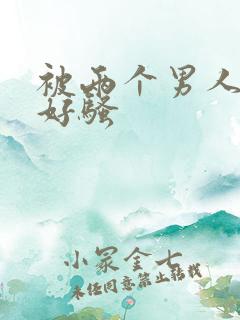 被两个男人插的好骚