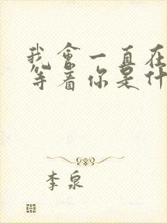 我会一直在这里等着你是什么歌