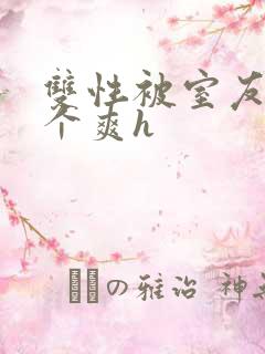 双性被室友做了个爽h