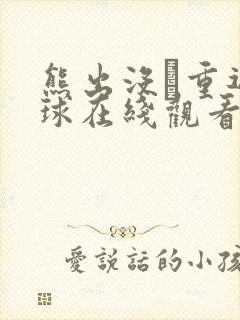 熊出没·重返地球在线观看免费