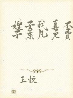 嫂子我真不是傻子叶凡免费阅读