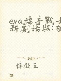 eva福音战士新剧场版:破