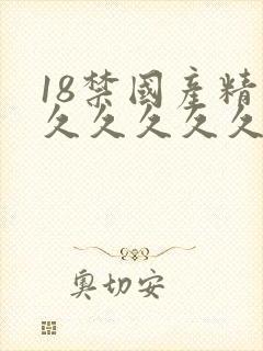18禁国产精品久久久久久