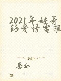 2021年好看的爱情电视剧