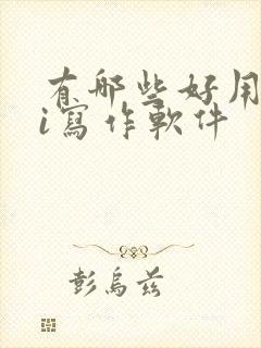 有哪些好用的ai写作软件