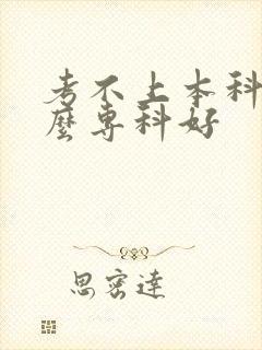 考不上本科读什么专科好