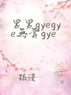 男男gyegye无套gye