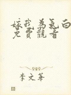 嫁我为气白月光免费观看