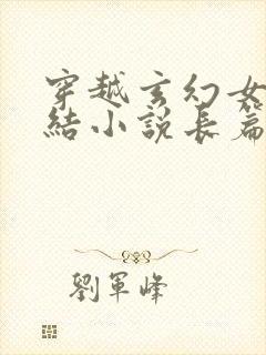 穿越玄幻女强完结小说长篇小说