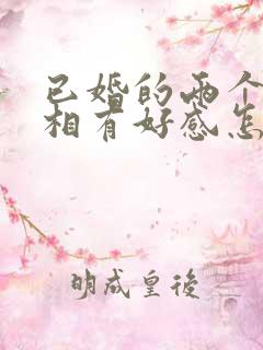 已婚的两个人互相有好感怎么办