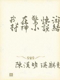 我在惊悚游戏里封神小说结局是什么