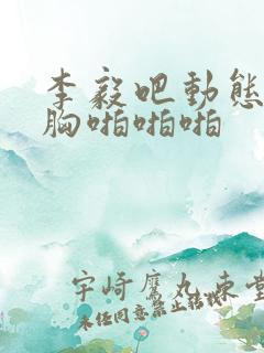 李毅吧动态图揉胸啪啪啪