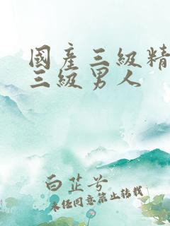 国产三级精品和三级男人