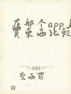 在哪个app上买东西比较便宜又是正品