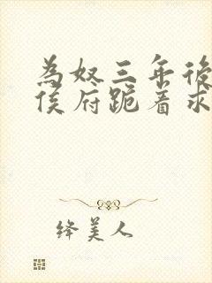 为奴三年后整个侯府跪着求我原谅短剧免费看