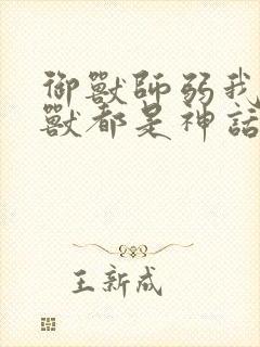 御兽师弱我的御兽都是神话级