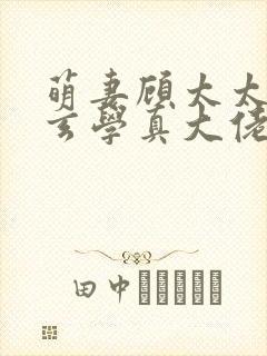 萌妻顾太太竟是玄学真大佬短剧高清