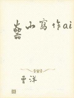 火山写作ai神器