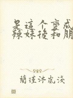 是这个变成黑皮辣妹后和朋友做了