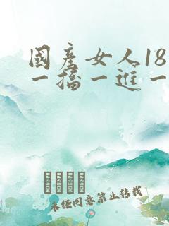 国产女人18禁一搐一进一出