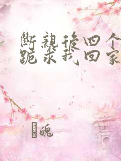 断亲后四个姐姐跪求我回家23