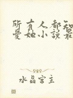 所有人都知道你爱她小说最新章节