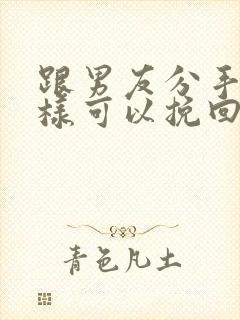 跟男友分手了怎样可以挽回