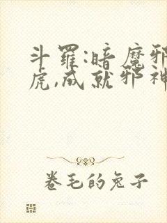 斗罗:暗魔邪神虎,成就邪神