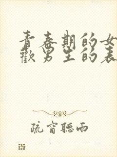 青春期的女生喜欢男生的表现