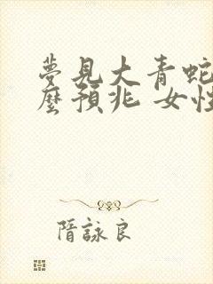 梦见大青蛇是什么预兆 女性