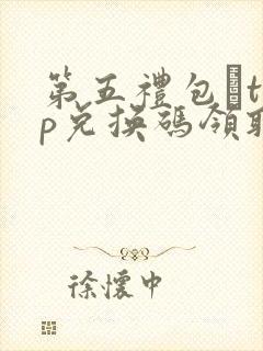 第五礼包·top兑换码领取