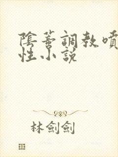 阴蒂调教喷水双性小说