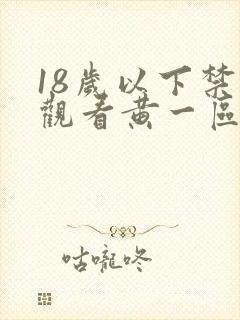 18岁以下禁止观看黄一区